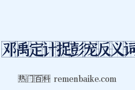 邓禹定计捉彭宠反义词是什么意思的图片